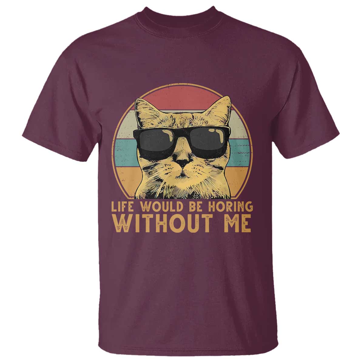 Admit It Life Would Be Boring Without Me T Shirt Funny Cat Saying TS14 Maroon Print Your Wear