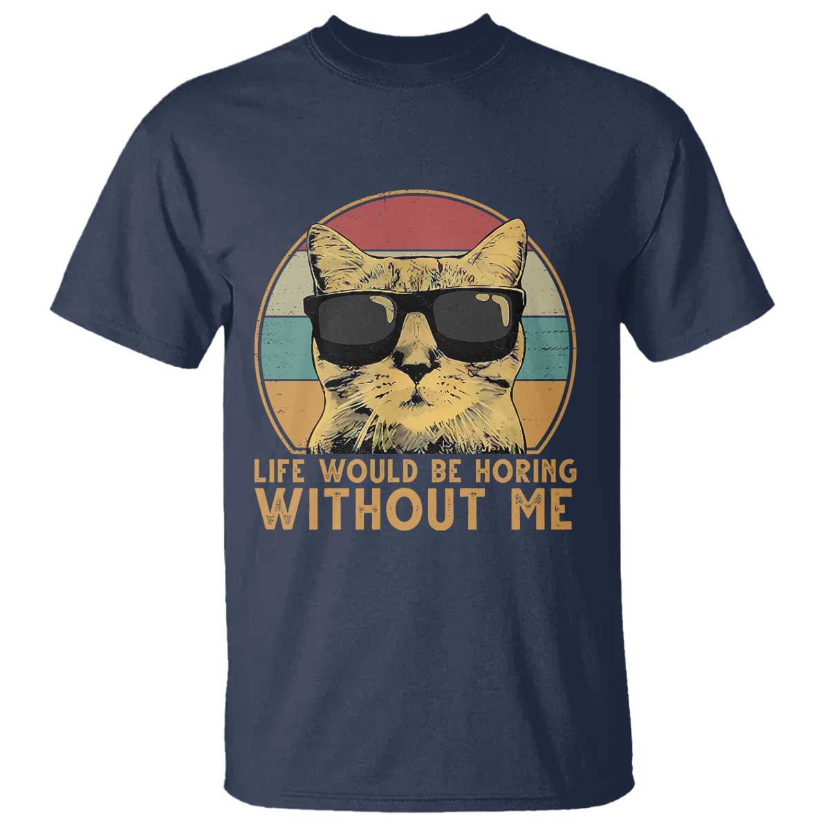 Admit It Life Would Be Boring Without Me T Shirt Funny Cat Saying TS14 Navy Print Your Wear
