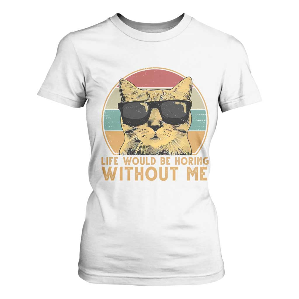 Admit It Life Would Be Boring Without Me T Shirt For Women Funny Cat Saying TS14 White Print Your Wear
