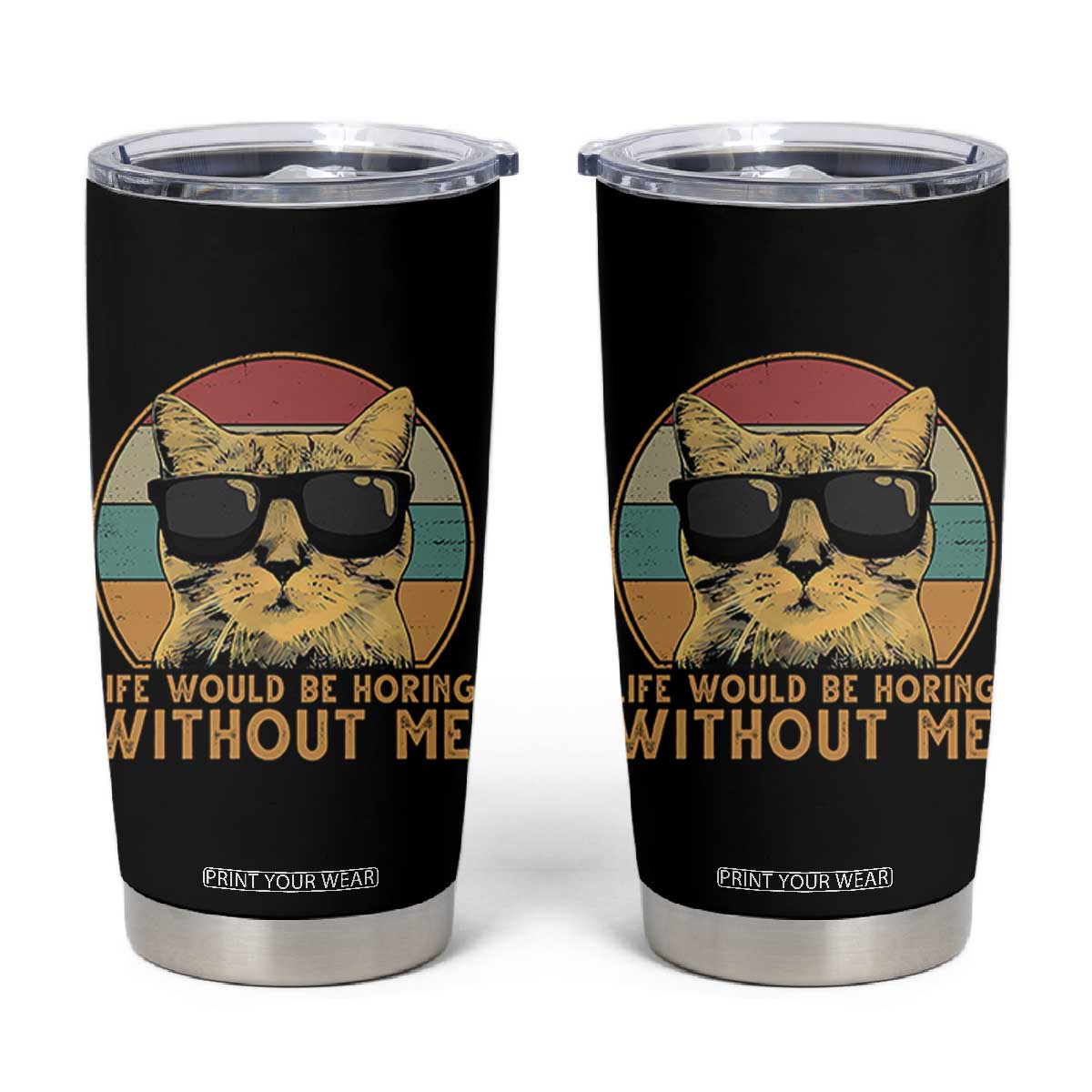 Admit It Life Would Be Boring Without Me Tumbler Cup Funny Cat Saying TS14 Black Print Your Wear