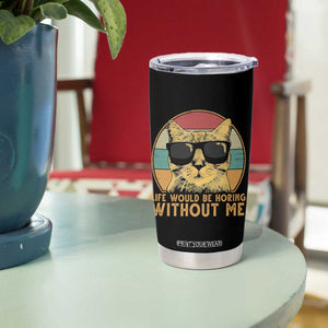 Admit It Life Would Be Boring Without Me Tumbler Cup Funny Cat Saying TS14 Print Your Wear