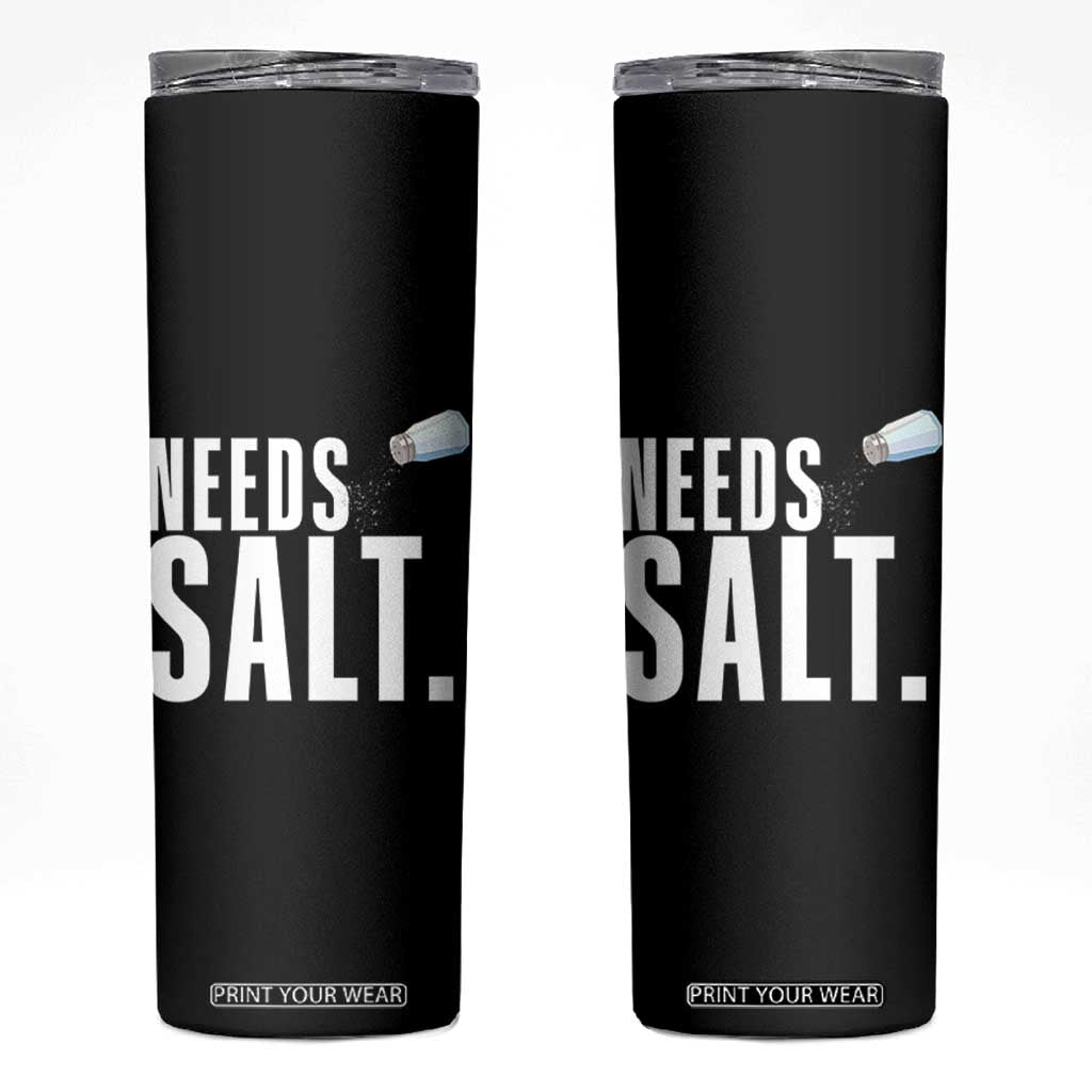Needs Salt Skinny Tumbler Funny Cooking Baking Foodie TS14 Black Print Your Wear