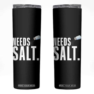 Needs Salt Skinny Tumbler Funny Cooking Baking Foodie TS14 Black Print Your Wear