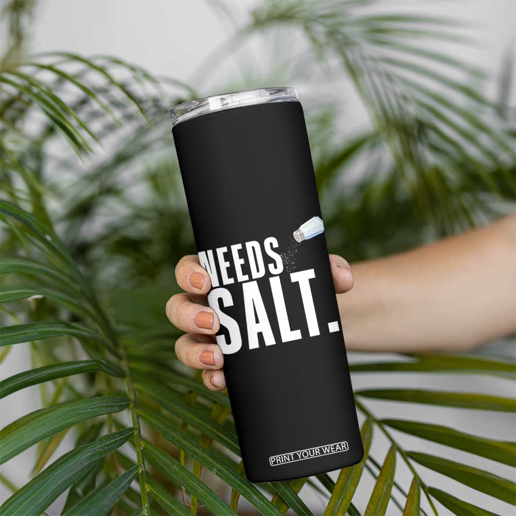 Needs Salt Skinny Tumbler Funny Cooking Baking Foodie TS14 Print Your Wear