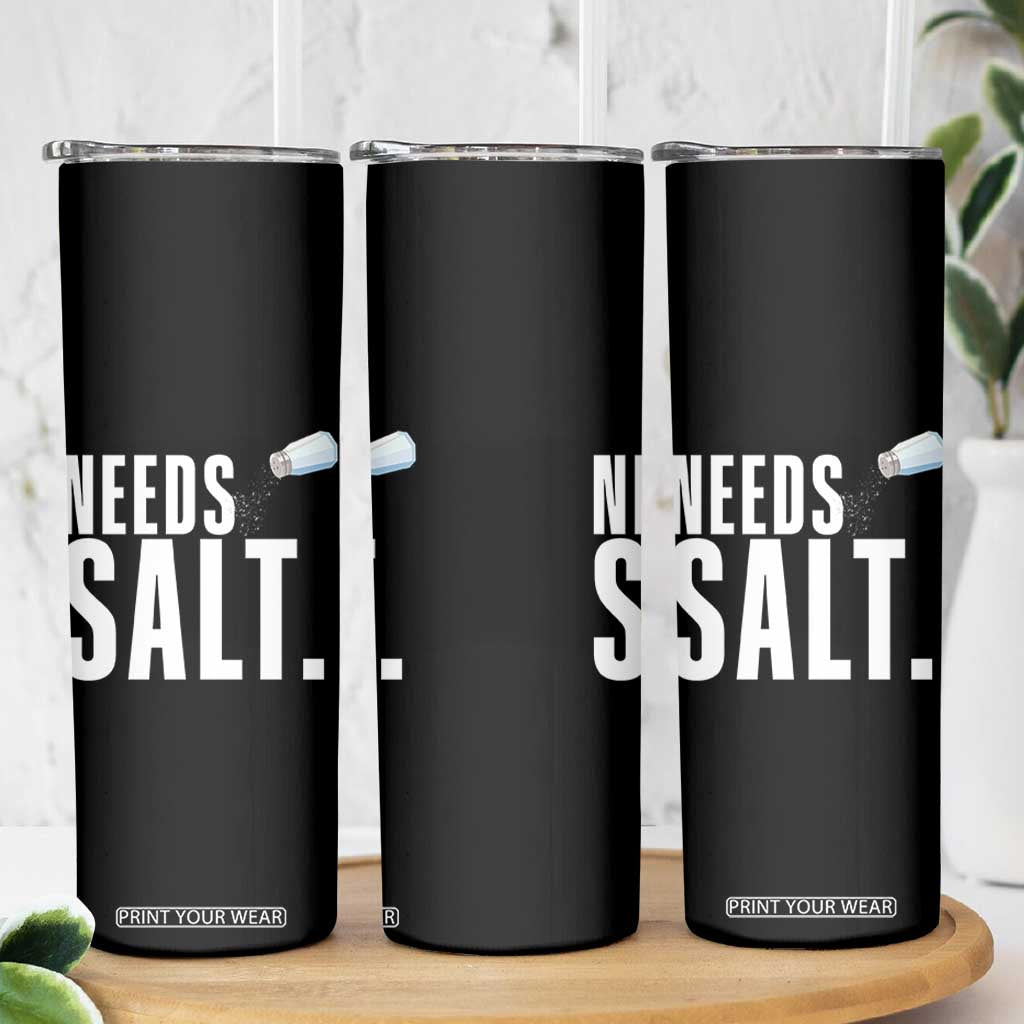 Needs Salt Skinny Tumbler Funny Cooking Baking Foodie TS14 Print Your Wear