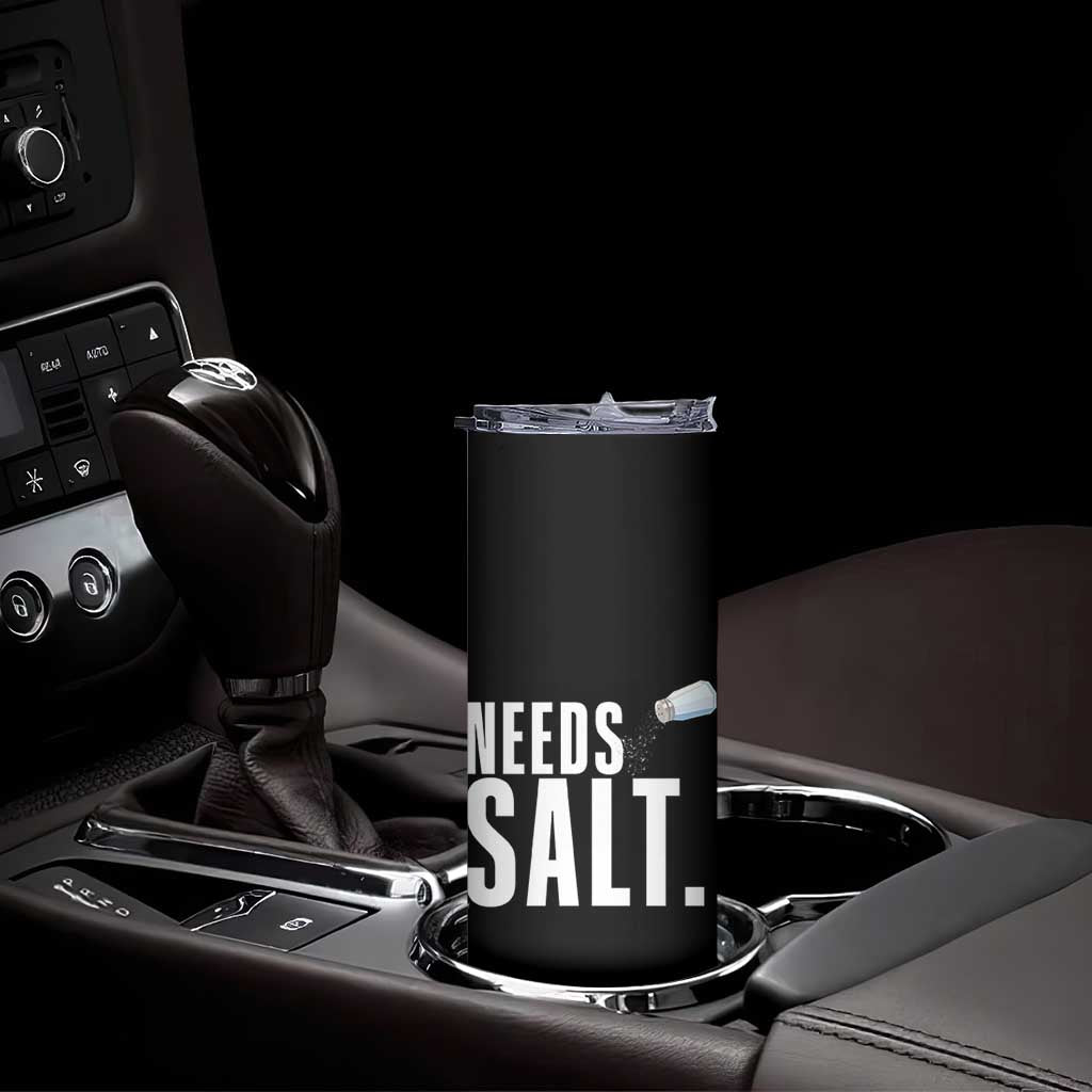 Needs Salt Skinny Tumbler Funny Cooking Baking Foodie TS14 Print Your Wear