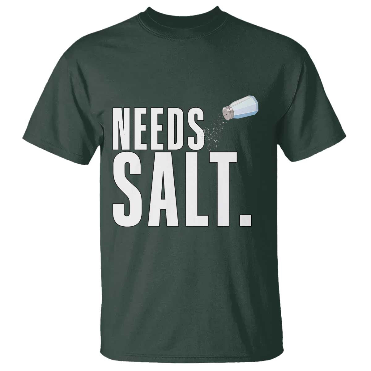 Needs Salt T Shirt Funny Cooking Baking Foodie TS14 Dark Forest Green Print Your Wear