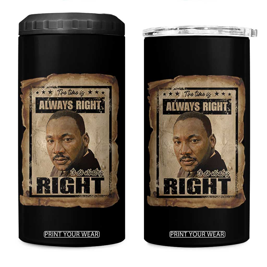Martin Luther King Jr 4 in 1 Can Cooler Tumbler The Time Is Always Right To Do What Is Right MLK Quote TS14 One Size: 16 oz Black Print Your Wear