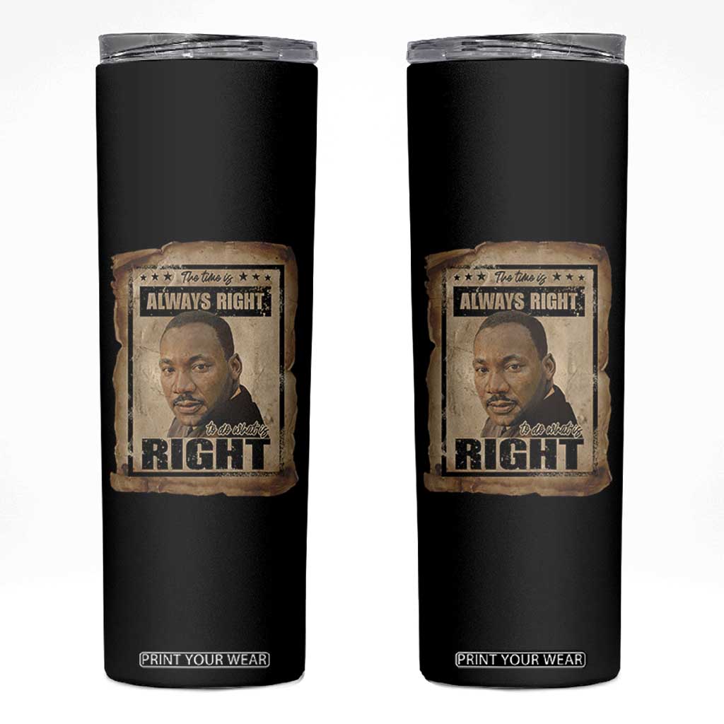 Martin Luther King Jr Skinny Tumbler The Time Is Always Right To Do What Is Right MLK Quote TS14 Black Print Your Wear