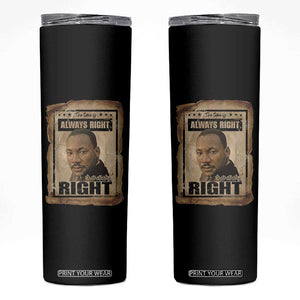 Martin Luther King Jr Skinny Tumbler The Time Is Always Right To Do What Is Right MLK Quote TS14 Black Print Your Wear