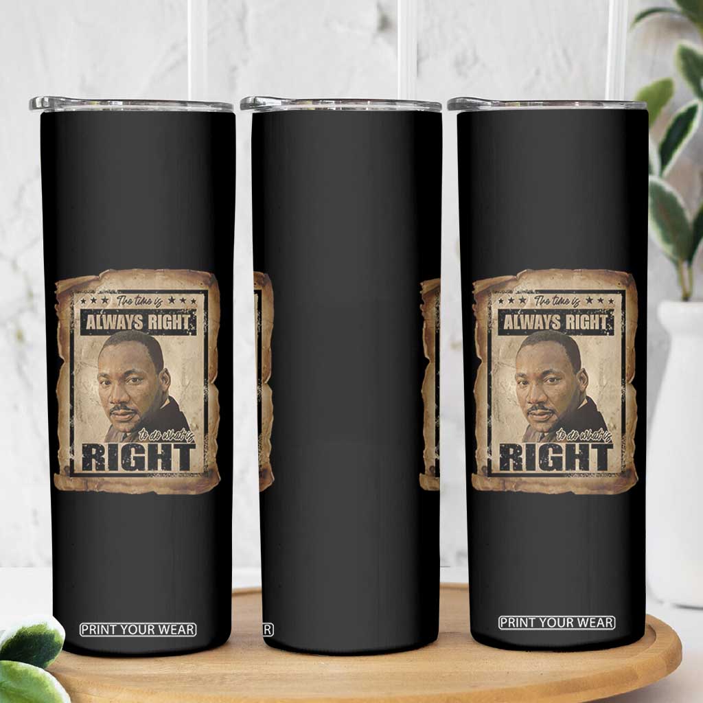 Martin Luther King Jr Skinny Tumbler The Time Is Always Right To Do What Is Right MLK Quote TS14 Print Your Wear