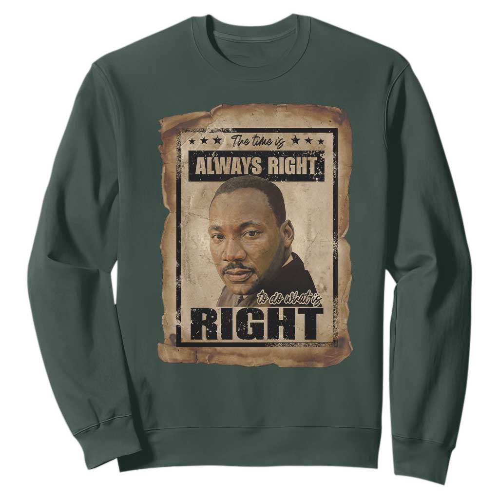 Martin Luther King Jr Sweatshirt The Time Is Always Right To Do What Is Right MLK Quote TS14 Dark Forest Green Print Your Wear