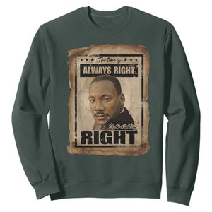 Martin Luther King Jr Sweatshirt The Time Is Always Right To Do What Is Right MLK Quote TS14 Dark Forest Green Print Your Wear