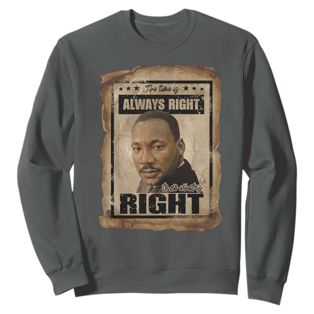 Martin Luther King Jr Sweatshirt The Time Is Always Right To Do What Is Right MLK Quote TS14 Dark Heather Print Your Wear