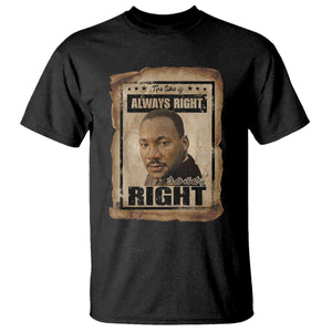 Martin Luther King Jr T Shirt The Time Is Always Right To Do What Is Right MLK Quote TS14 Black Print Your Wear