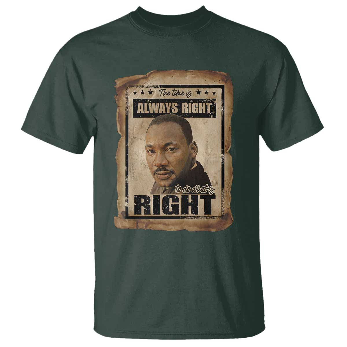Martin Luther King Jr T Shirt The Time Is Always Right To Do What Is Right MLK Quote TS14 Dark Forest Green Print Your Wear