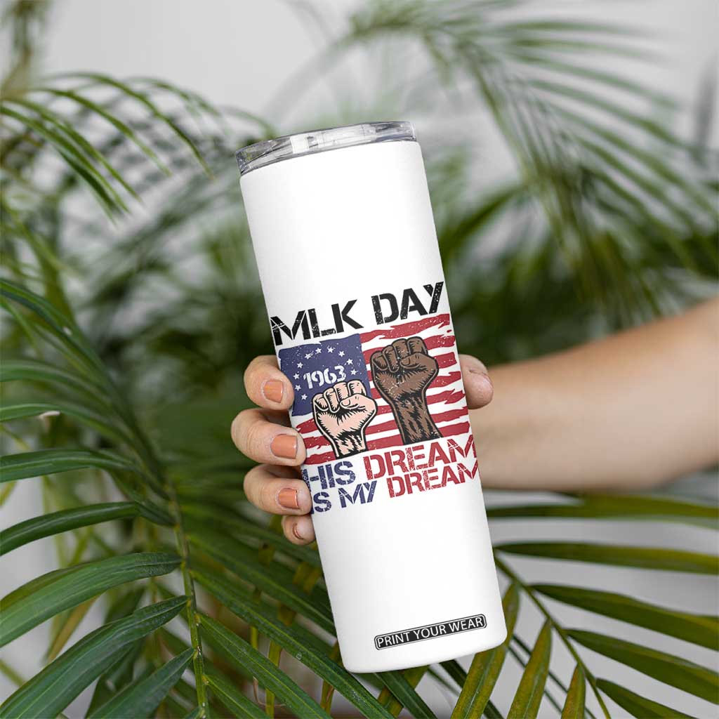 His Dream is My Dream Skinny Tumbler Martin Luther King Jr MLK Day TS14 Print Your Wear