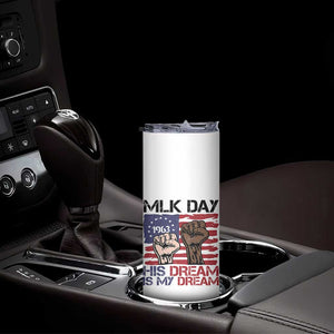 His Dream is My Dream Skinny Tumbler Martin Luther King Jr MLK Day TS14 Print Your Wear