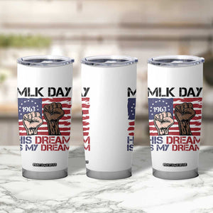 His Dream is My Dream Tumbler Cup Martin Luther King Jr MLK Day TS14 Print Your Wear