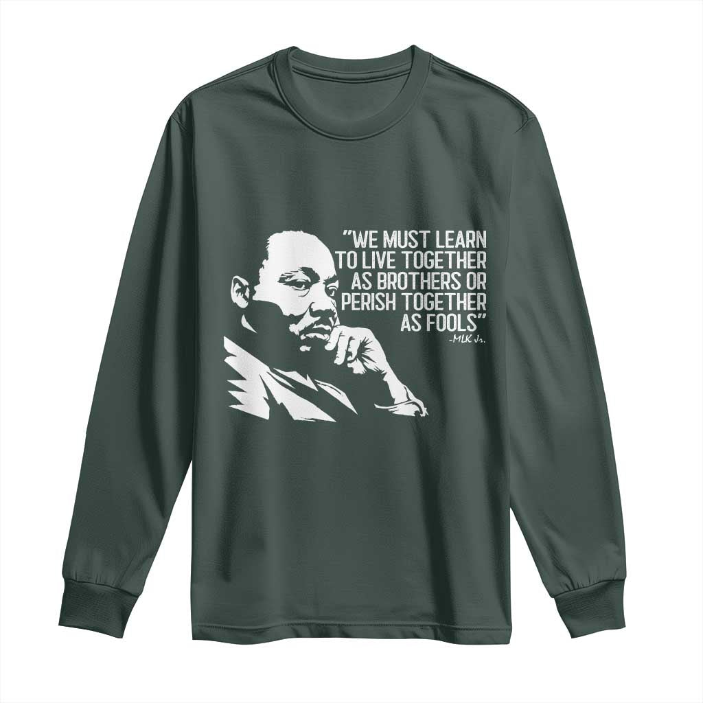 Martin Luther King Jr Long Sleeve Shirt We Must Learn to Live Together as Brothers MLK Quote TS14 Dark Forest Green Print Your Wear