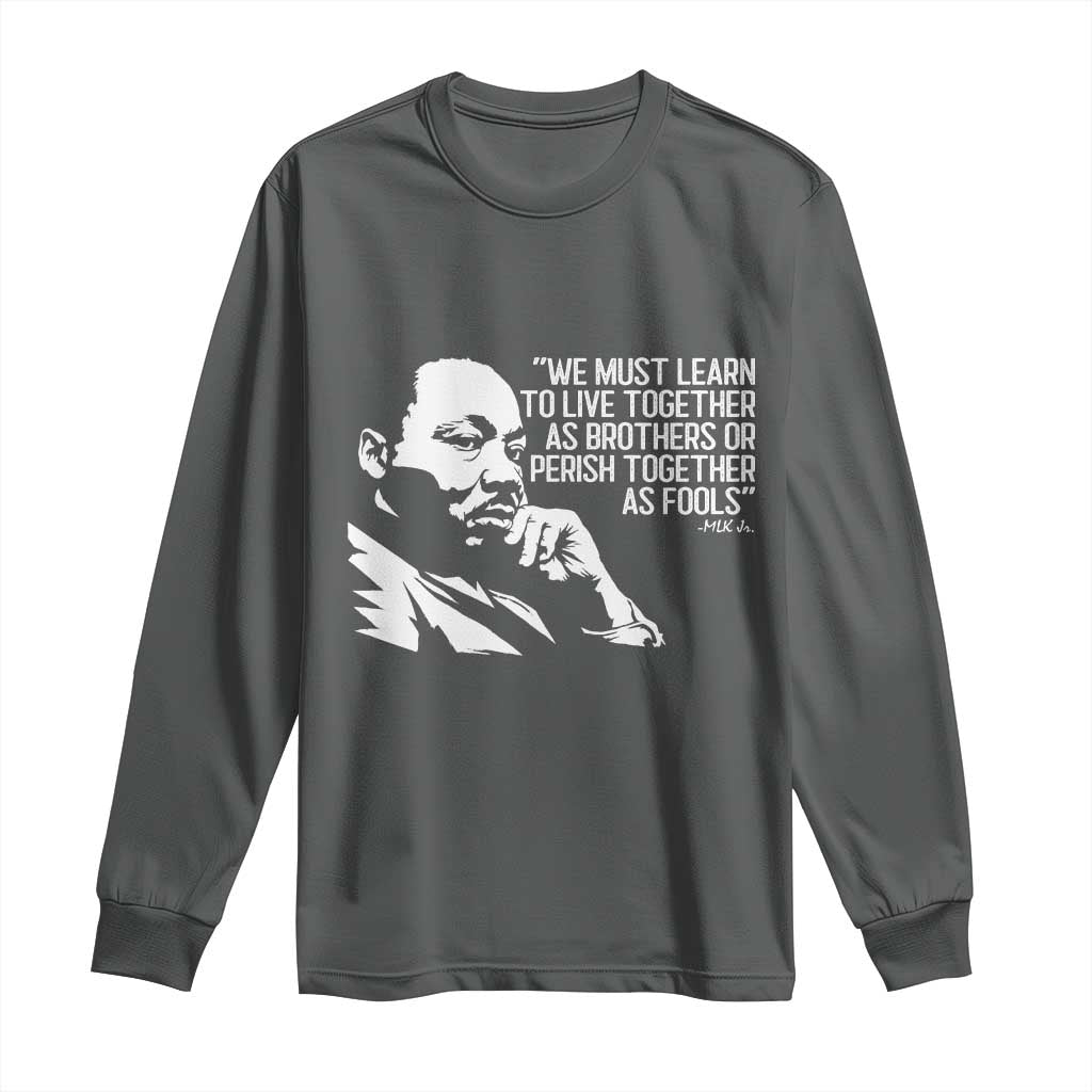 Martin Luther King Jr Long Sleeve Shirt We Must Learn to Live Together as Brothers MLK Quote TS14 Dark Heather Print Your Wear