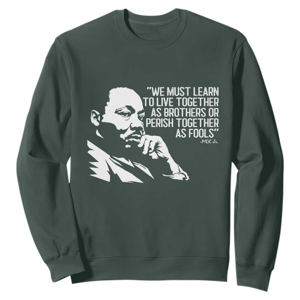 Martin Luther King Jr Sweatshirt We Must Learn to Live Together as Brothers MLK Quote TS14 Dark Forest Green Print Your Wear
