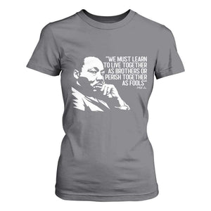 Martin Luther King Jr T Shirt For Women We Must Learn to Live Together as Brothers MLK Quote TS14 Charcoal Print Your Wear