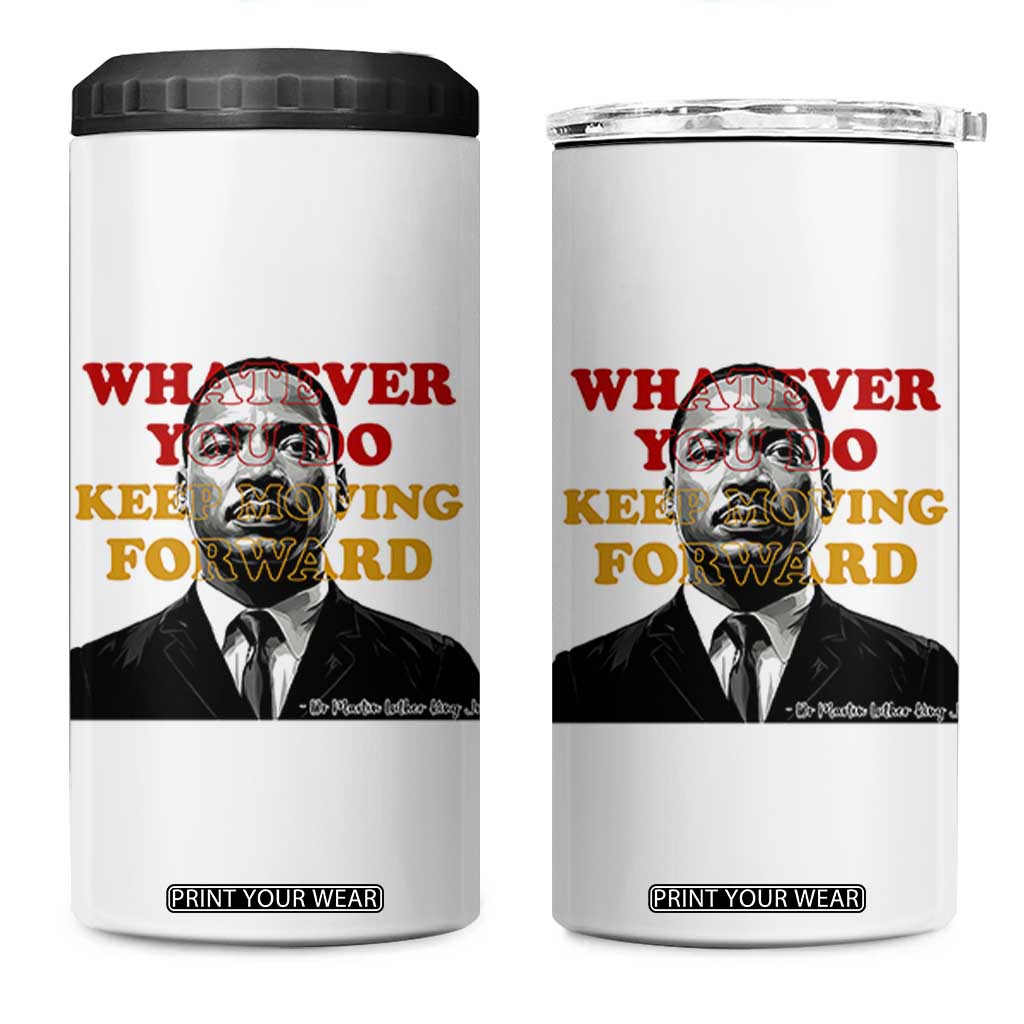 Martin Luther King Jr 4 in 1 Can Cooler Tumbler Whatever You Do Keep Moving Forward TS14 One Size: 16 oz White Print Your Wear