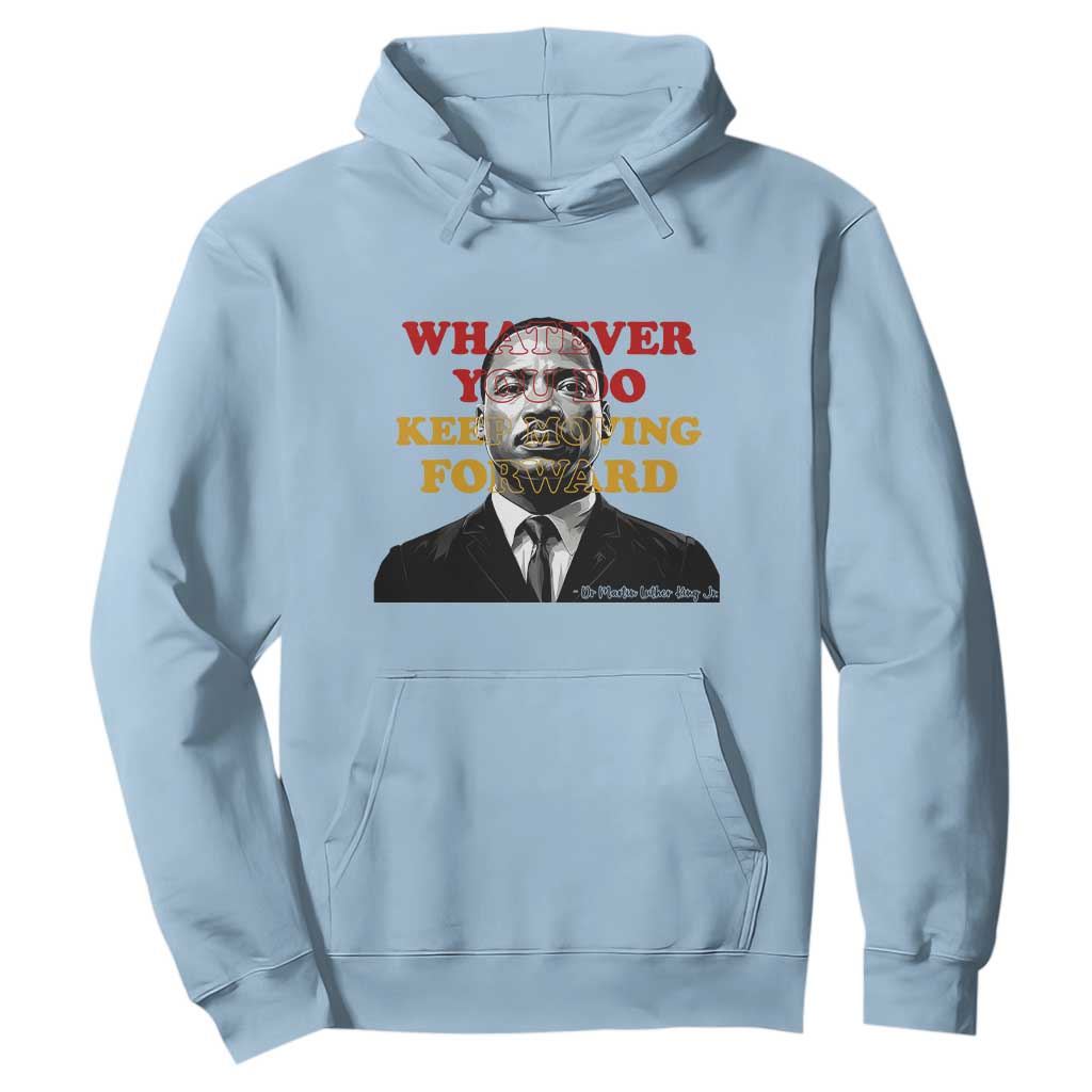 Martin Luther King Jr Hoodie Whatever You Do Keep Moving Forward TS14 Light Blue Print Your Wear