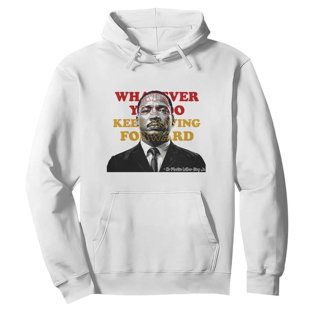Martin Luther King Jr Hoodie Whatever You Do Keep Moving Forward TS14 White Print Your Wear