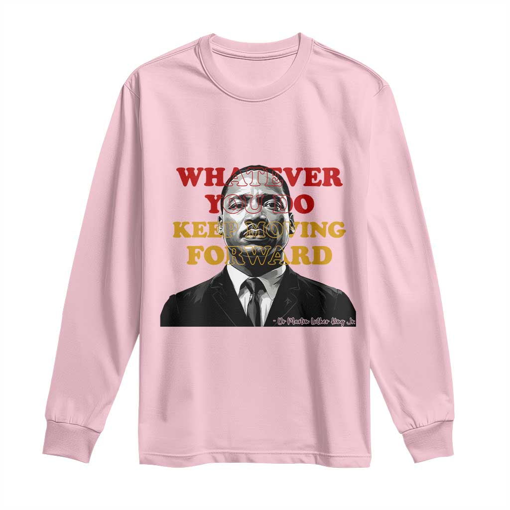 Martin Luther King Jr Long Sleeve Shirt Whatever You Do Keep Moving Forward TS14 Light Pink Print Your Wear