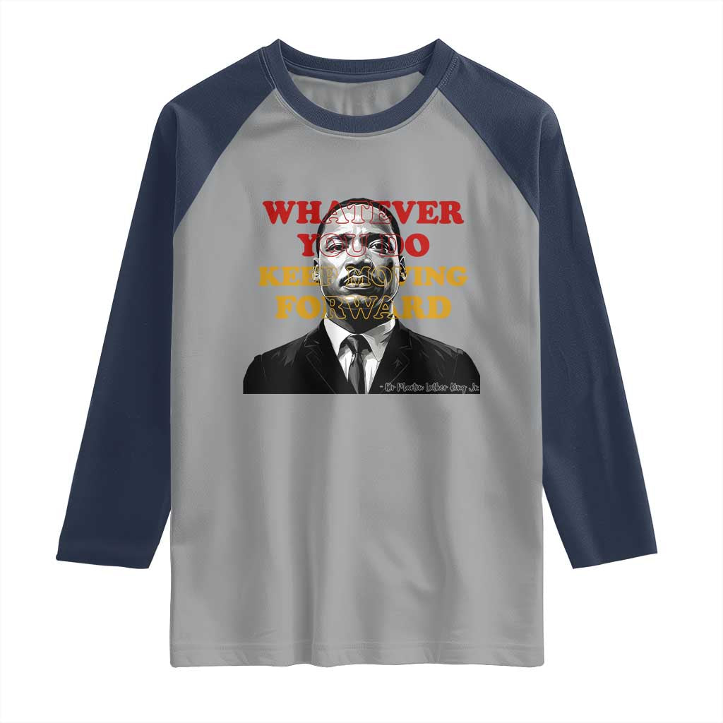 Martin Luther King Jr Raglan Shirt Whatever You Do Keep Moving Forward TS14 Sport Gray Navy Print Your Wear