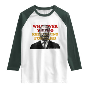 Martin Luther King Jr Raglan Shirt Whatever You Do Keep Moving Forward TS14 White Dark Forest Green Print Your Wear