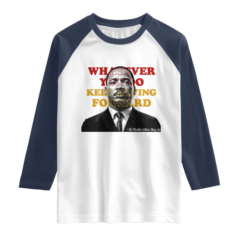 Martin Luther King Jr Raglan Shirt Whatever You Do Keep Moving Forward TS14 White Navy Print Your Wear