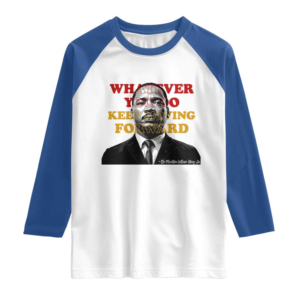 Martin Luther King Jr Raglan Shirt Whatever You Do Keep Moving Forward TS14 White Royal Print Your Wear