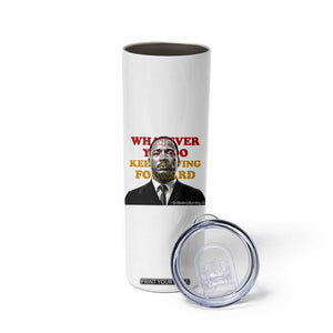 Martin Luther King Jr Skinny Tumbler Whatever You Do Keep Moving Forward TS14 Print Your Wear