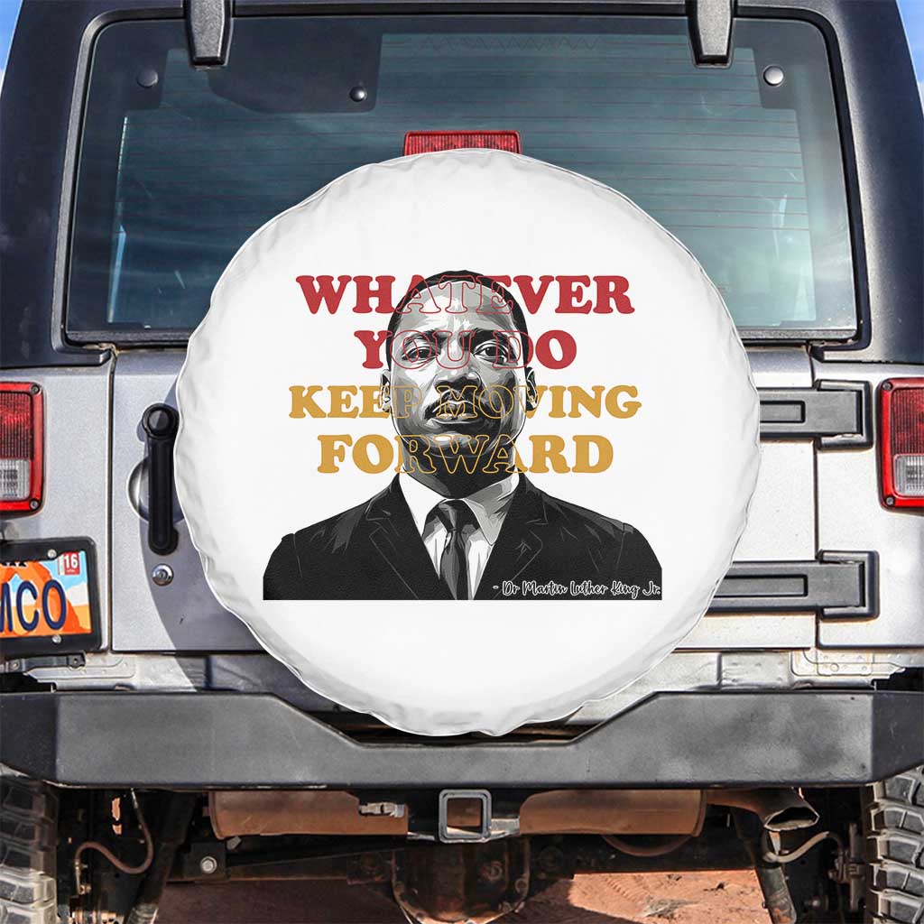 Martin Luther King Jr Spare Tire Cover Whatever You Do Keep Moving Forward TS14 No hole White Print Your Wear