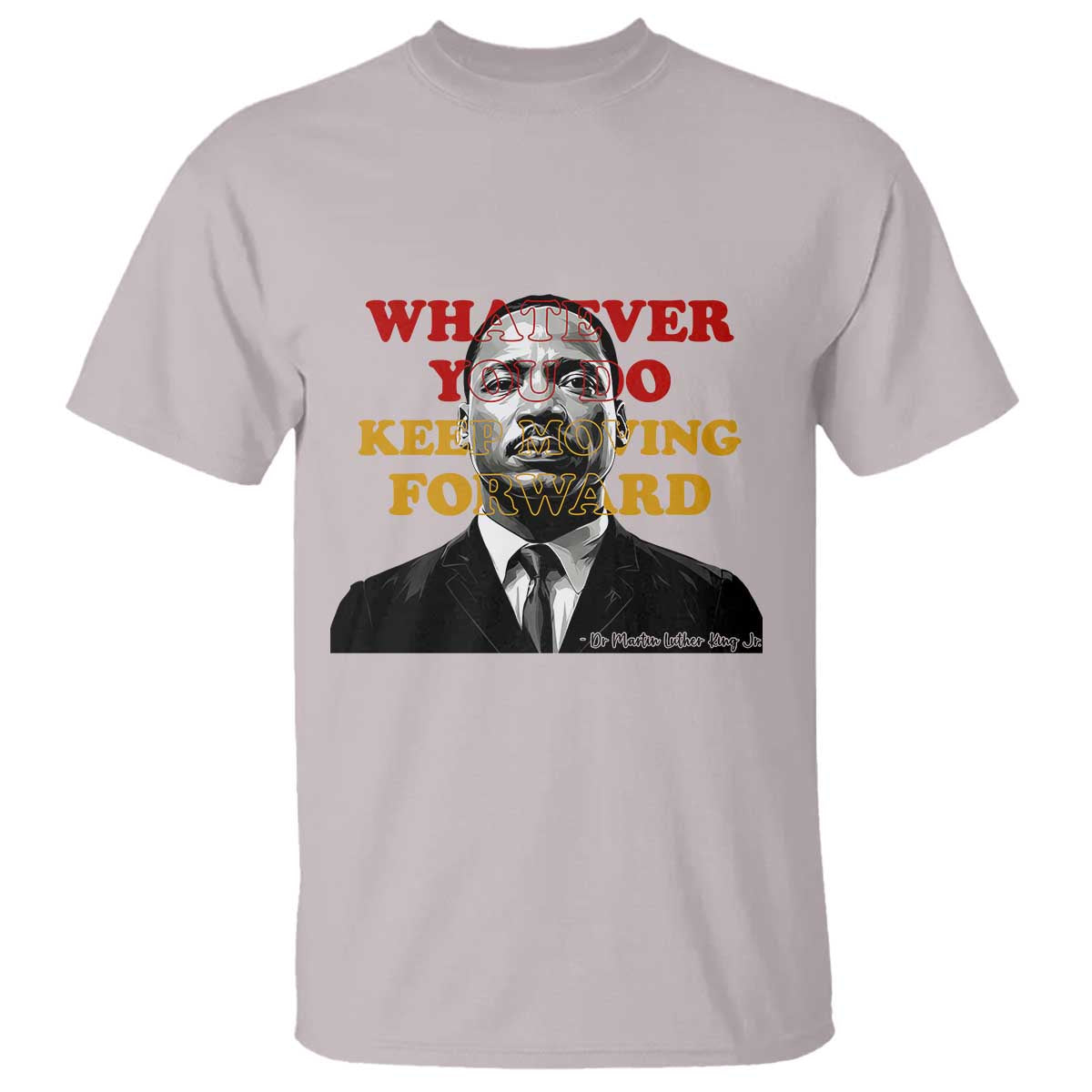 Martin Luther King Jr T Shirt Whatever You Do Keep Moving Forward TS14 Ice Gray Print Your Wear