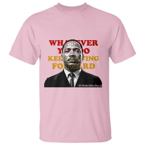 Martin Luther King Jr T Shirt Whatever You Do Keep Moving Forward TS14 Light Pink Print Your Wear