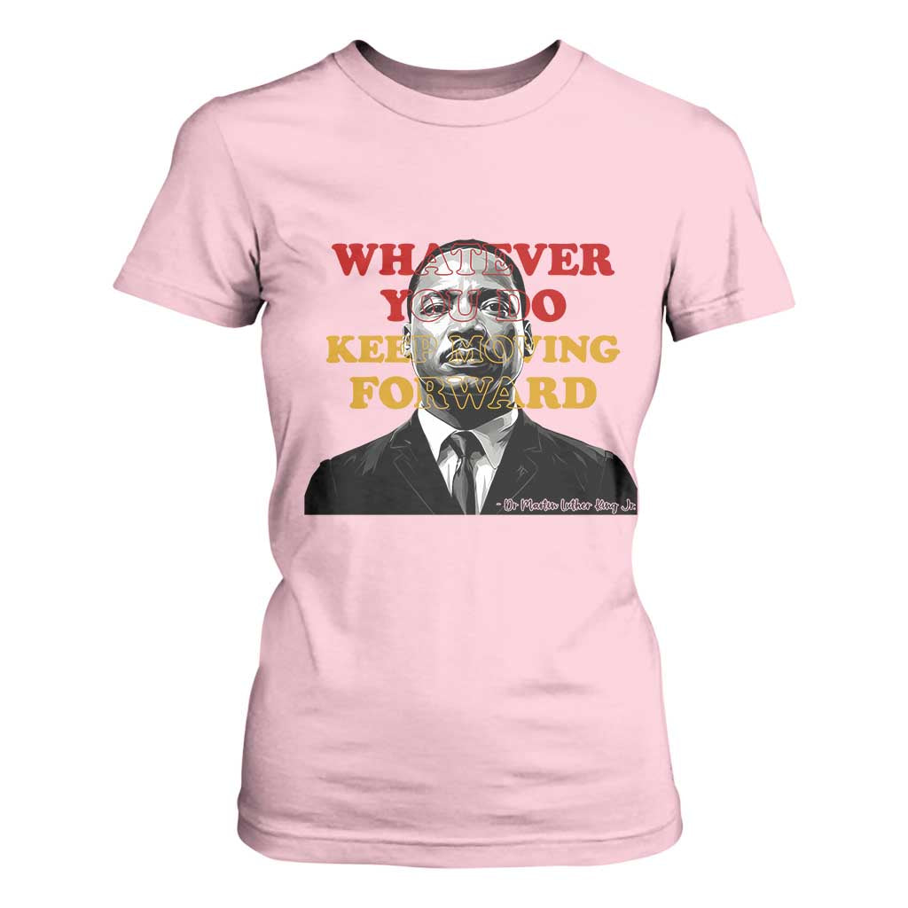 Martin Luther King Jr T Shirt For Women Whatever You Do Keep Moving Forward TS14 Light Pink Print Your Wear