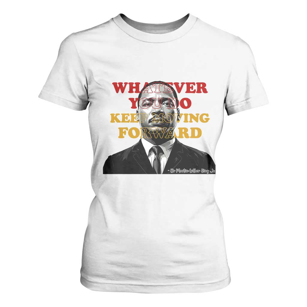 Martin Luther King Jr T Shirt For Women Whatever You Do Keep Moving Forward TS14 White Print Your Wear
