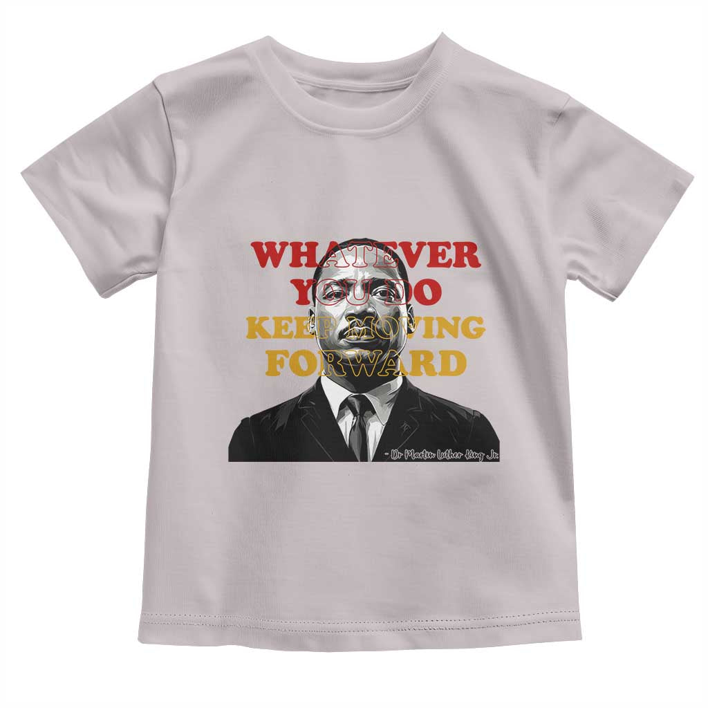 Martin Luther King Jr Toddler T Shirt Whatever You Do Keep Moving Forward TS14 Ice Gray Print Your Wear
