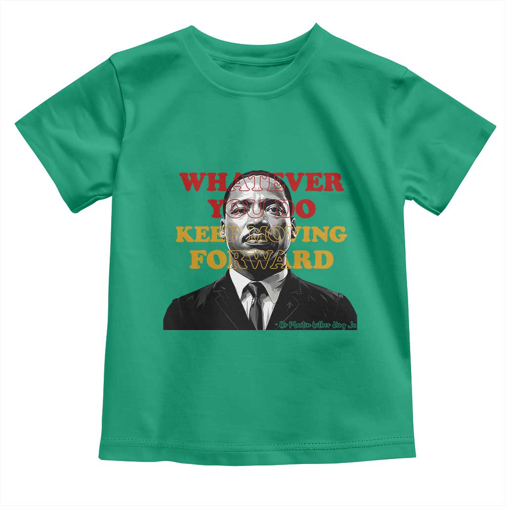 Martin Luther King Jr Toddler T Shirt Whatever You Do Keep Moving Forward TS14 Irish Green Print Your Wear