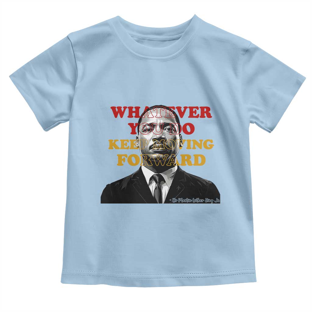 Martin Luther King Jr Toddler T Shirt Whatever You Do Keep Moving Forward TS14 Light Blue Print Your Wear