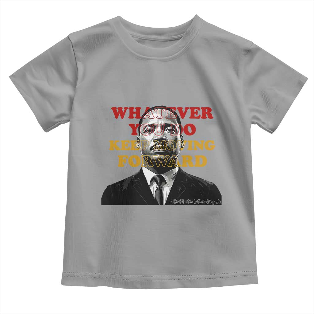 Martin Luther King Jr Toddler T Shirt Whatever You Do Keep Moving Forward TS14 Sport Gray Print Your Wear
