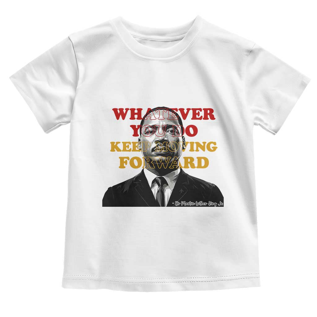 Martin Luther King Jr Toddler T Shirt Whatever You Do Keep Moving Forward TS14 White Print Your Wear