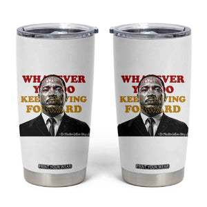 Martin Luther King Jr Tumbler Cup Whatever You Do Keep Moving Forward TS14 White Print Your Wear