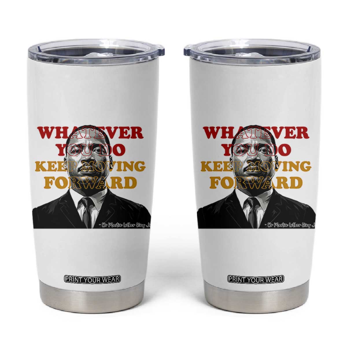 Martin Luther King Jr Tumbler Cup Whatever You Do Keep Moving Forward TS14 White Print Your Wear
