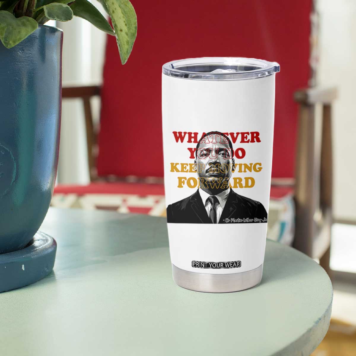 Martin Luther King Jr Tumbler Cup Whatever You Do Keep Moving Forward TS14 Print Your Wear