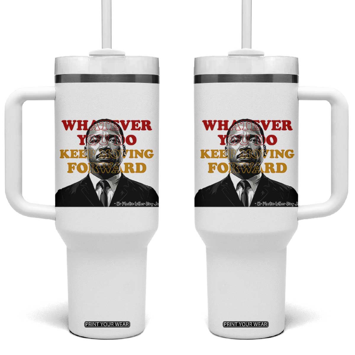 Martin Luther King Jr Tumbler With Handle Whatever You Do Keep Moving Forward TS14 One Size: 40 oz White Print Your Wear